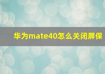 华为mate40怎么关闭屏保