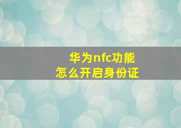 华为nfc功能怎么开启身份证