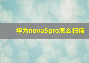 华为nova5pro怎么扫描