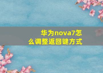 华为nova7怎么调整返回键方式