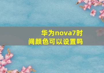 华为nova7时间颜色可以设置吗