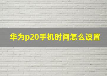 华为p20手机时间怎么设置