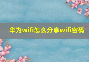 华为wifi怎么分享wifi密码