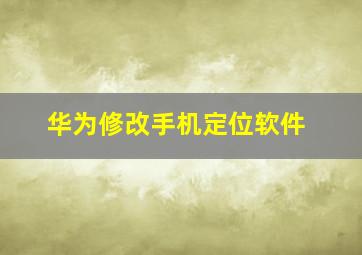 华为修改手机定位软件