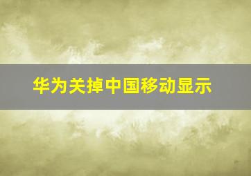 华为关掉中国移动显示