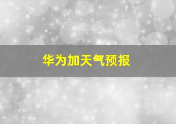 华为加天气预报