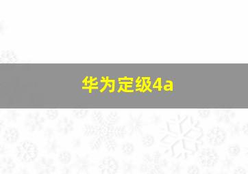 华为定级4a