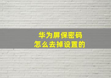 华为屏保密码怎么去掉设置的