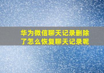 华为微信聊天记录删除了怎么恢复聊天记录呢