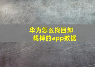 华为怎么找回卸载掉的app数据