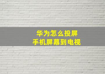 华为怎么投屏手机屏幕到电视