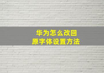 华为怎么改回原字体设置方法