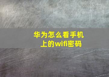 华为怎么看手机上的wifi密码