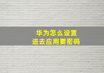 华为怎么设置进去应用要密码