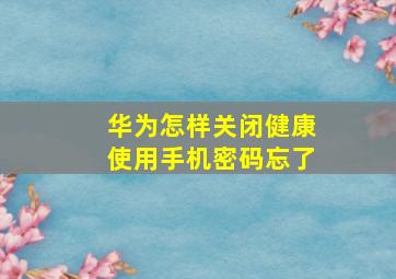 华为怎样关闭健康使用手机密码忘了