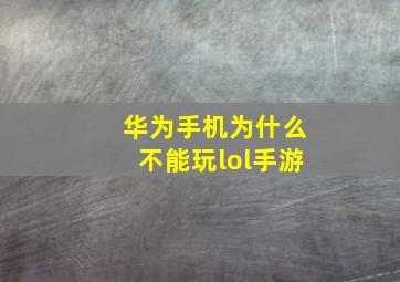 华为手机为什么不能玩lol手游