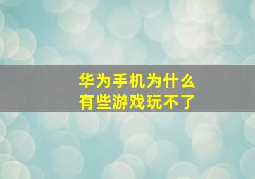 华为手机为什么有些游戏玩不了