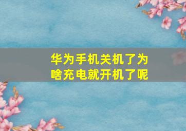 华为手机关机了为啥充电就开机了呢