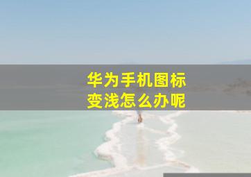 华为手机图标变浅怎么办呢