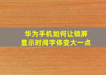 华为手机如何让锁屏显示时间字体变大一点