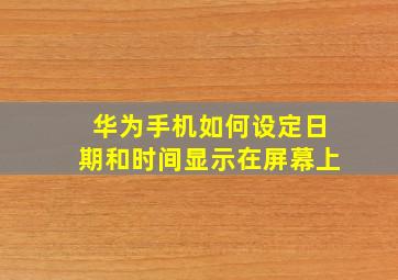 华为手机如何设定日期和时间显示在屏幕上