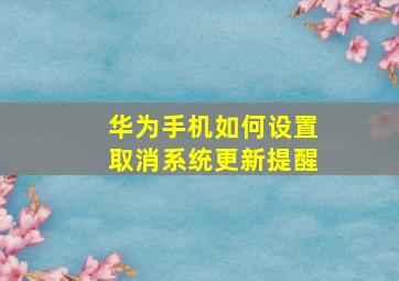 华为手机如何设置取消系统更新提醒