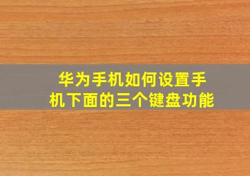 华为手机如何设置手机下面的三个键盘功能