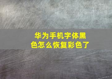 华为手机字体黑色怎么恢复彩色了