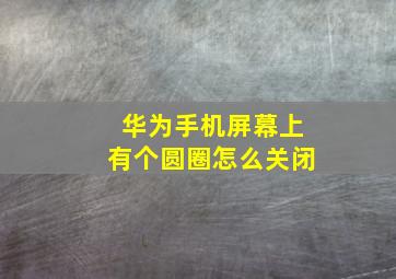 华为手机屏幕上有个圆圈怎么关闭