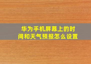 华为手机屏幕上的时间和天气预报怎么设置