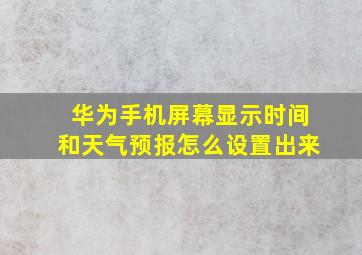 华为手机屏幕显示时间和天气预报怎么设置出来