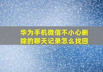 华为手机微信不小心删除的聊天记录怎么找回