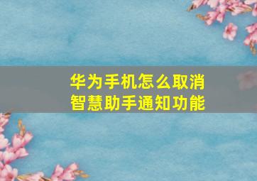 华为手机怎么取消智慧助手通知功能