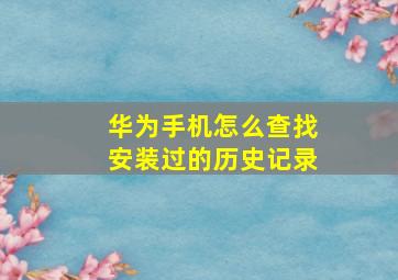 华为手机怎么查找安装过的历史记录