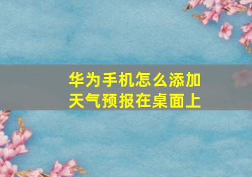 华为手机怎么添加天气预报在桌面上