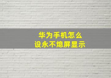 华为手机怎么设永不熄屏显示