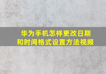 华为手机怎样更改日期和时间格式设置方法视频