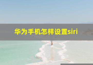 华为手机怎样设置siri