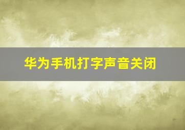 华为手机打字声音关闭