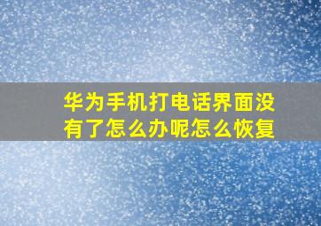 华为手机打电话界面没有了怎么办呢怎么恢复