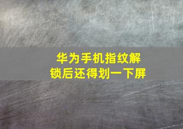 华为手机指纹解锁后还得划一下屏