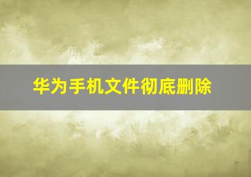 华为手机文件彻底删除