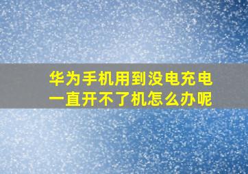 华为手机用到没电充电一直开不了机怎么办呢