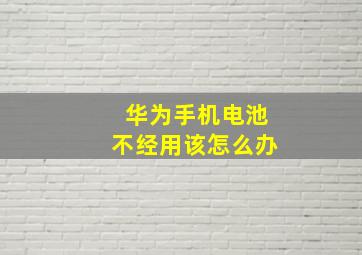 华为手机电池不经用该怎么办