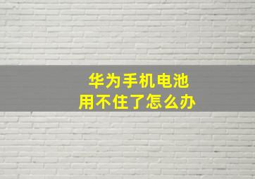 华为手机电池用不住了怎么办