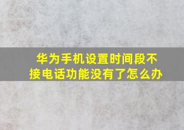 华为手机设置时间段不接电话功能没有了怎么办