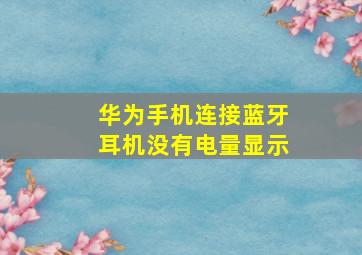 华为手机连接蓝牙耳机没有电量显示