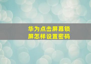 华为点击屏幕锁屏怎样设置密码