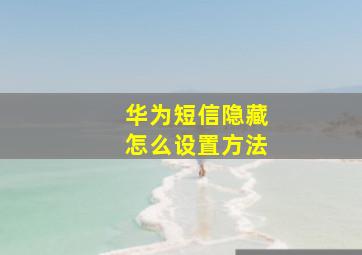 华为短信隐藏怎么设置方法