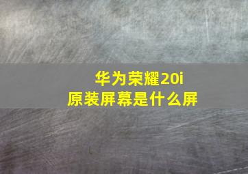 华为荣耀20i原装屏幕是什么屏